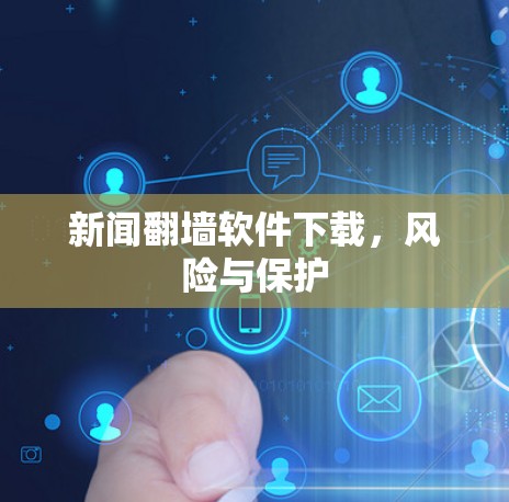 新闻翻墙软件下载,风险与保护 新闻翻墙软件下载,风险与保护