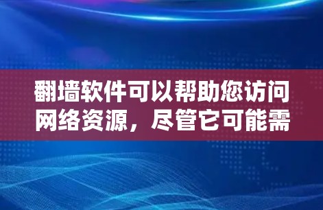翻墙软件可以帮助您访问网络资源,尽管它可能需要一定的网络连接。以下是详细的步骤和建议 翻墙软件可以帮助您访问网络资源,尽管它可能需要一定的网络连接。以下是详细的步骤和建议
