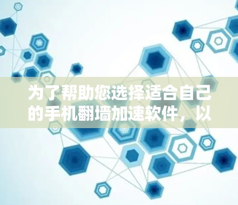 为了帮助您选择适合自己的手机翻墙加速软件，以下是一些步骤性的总结