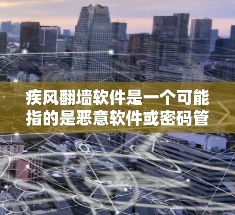 疾风翻墙软件是一个可能指的是恶意软件或密码管理软件。以下是与这个词相关的信息