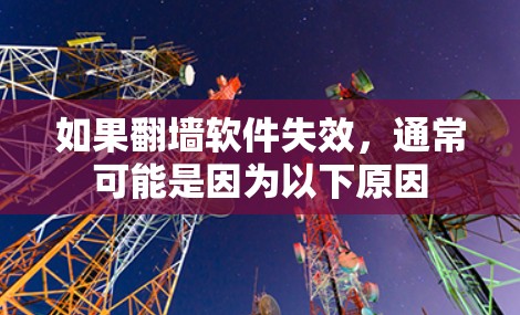 如果翻墙软件失效，通常可能是因为以下原因