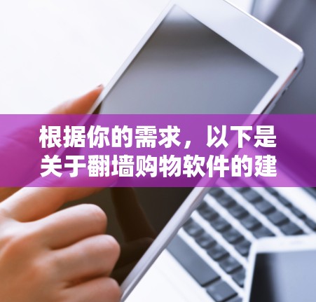 根据你的需求，以下是关于翻墙购物软件的建议