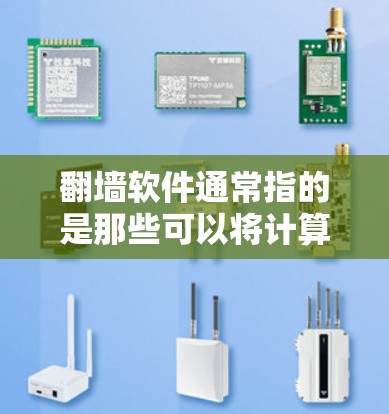 翻墙软件通常指的是那些可以将计算机的IP地址从一个服务器隐藏或翻墙的工具。这些软件通常分为不同的种类，根据需求而定。以下是几种常见的翻墙软件推荐