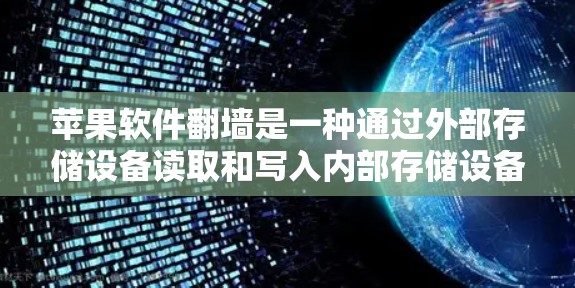 苹果软件翻墙是一种通过外部存储设备读取和写入内部存储设备数据的技术，旨在实现设备之间的数据传输和访问。以下是关于苹果软件翻墙的详细分析