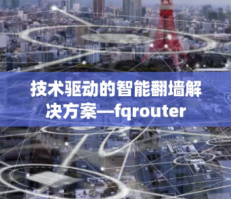 技术驱动的智能翻墙解决方案—fqrouter