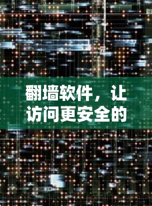 翻墙软件，让访问更安全的解决方案