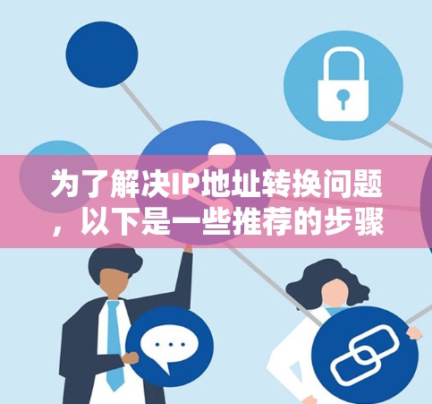 为了解决IP地址转换问题，以下是一些推荐的步骤和方法
