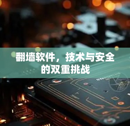 翻墙软件，技术与安全的双重挑战