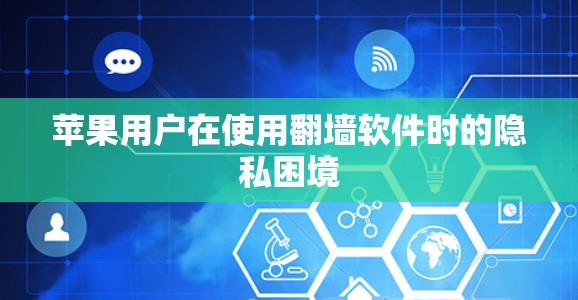 苹果用户在使用翻墙软件时的隐私困境