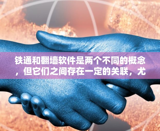 铁通和翻墙软件是两个不同的概念，但它们之间存在一定的关联，尤其是在使用移动互联网服务时。以下是详细的解释