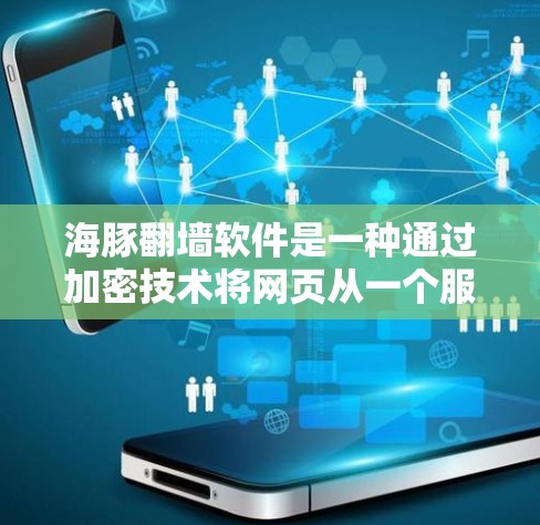 海豚翻墙软件是一种通过加密技术将网页从一个服务器转移到另一个服务器的软件，使得用户可以在两个服务器之间轻松切换访问。以下是对该技术的详细分析