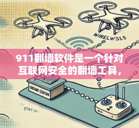911翻墙软件是一个针对互联网安全的翻墙工具，旨在通过加密技术和流量控制来保护用户数据的安全。以下是对其功能和应用的详细分析