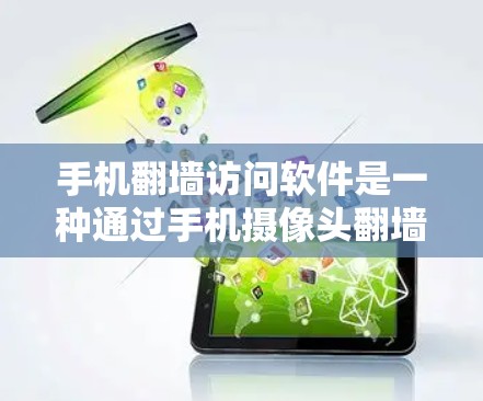 手机翻墙访问软件是一种通过手机摄像头翻墙并显示目标网站的工具,通常用于吸引用户访问特定网站。以下是对该技术的详细分析 手机翻墙访问软件是一种通过手机摄像头翻墙并显示目标网站的工具,通常用于吸引用户访问特定网站。以下是对该技术的详细分析