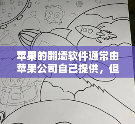 苹果的翻墙软件通常由苹果公司自己提供，但可能需要特定的权限访问互联网资源。以下是一些苹果可能提供的翻墙软件和方法