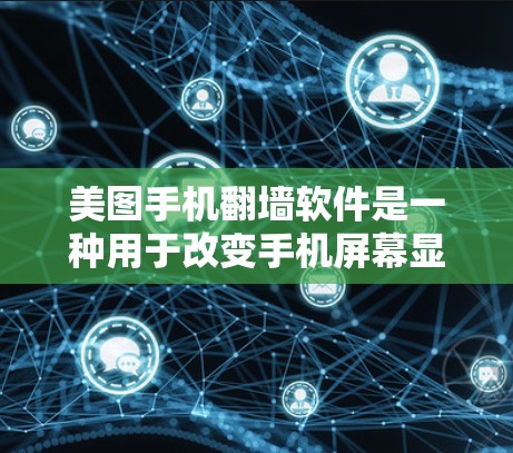 美图手机翻墙软件是一种用于改变手机屏幕显示位置的翻墙工具，常见于手机端的翻墙应用中。该软件通过支持多种翻墙工具的无缝切换，使操作更便捷。以下是关于该软件的详细介绍