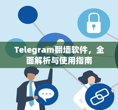 Telegram翻墙软件，全面解析与使用指南