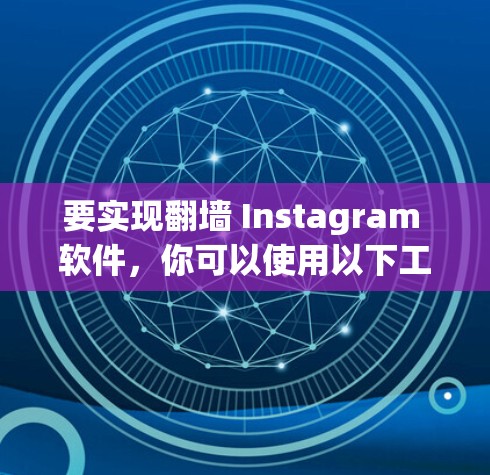 要实现翻墙 Instagram 软件，你可以使用以下工具和配置方法