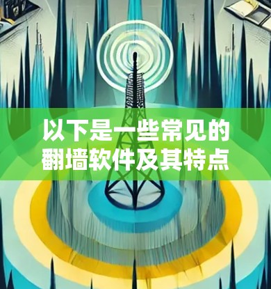 以下是一些常见的翻墙软件及其特点