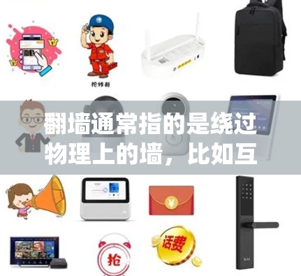翻墙通常指的是绕过物理上的墙，比如互联网墙、办公墙或物理屏障，来访问外部资源或服务。虽然在现代互联网中，大多数网站和网站平台都提供了绕过物理墙的解决方案，但以下是一些可能的软件工具和方法