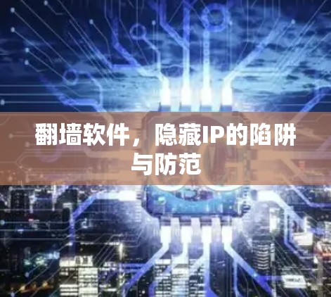 翻墙软件，隐藏IP的陷阱与防范