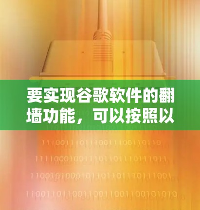 要实现谷歌软件的翻墙功能，可以按照以下步骤进行