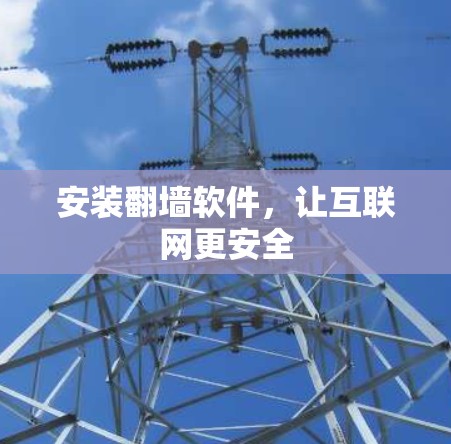 安装翻墙软件，让互联网更安全