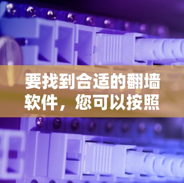 要找到合适的翻墙软件，您可以按照以下步骤进行