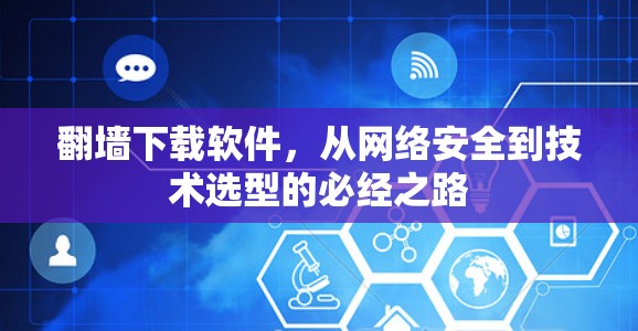 翻墙下载软件，从网络安全到技术选型的必经之路