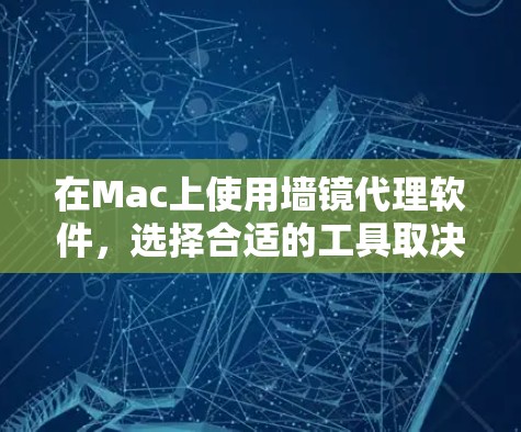 在Mac上使用墙镜代理软件，选择合适的工具取决于你的需求、预算和对安全性的要求。以下是几个推荐的软件及其特点