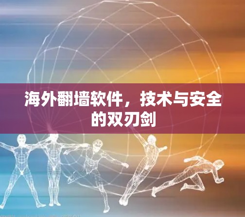 海外翻墙软件，技术与安全的双刃剑