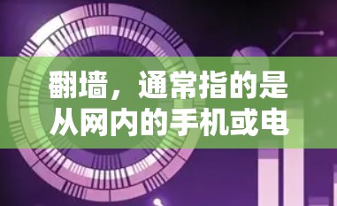 翻墙，通常指的是从网内的手机或电脑进入网外的互联网，比如使用VPN（Virtual Private Network）或移动网络。以下是一些简单的方法来进行翻墙