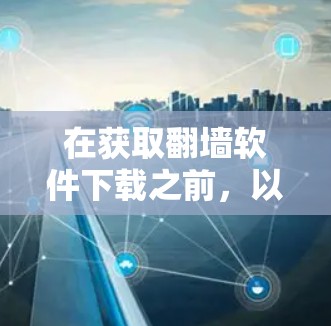 在获取翻墙软件下载之前，以下是一步步的解决方案
