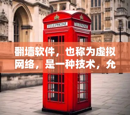 翻墙软件，也称为虚拟网络，是一种技术，允许在不依赖物理服务器的情况下，访问互联网中的非线性内容，如聊天、视频、论坛等。这些软件通过编码将内容嵌入到网页中，用户可以自由访问