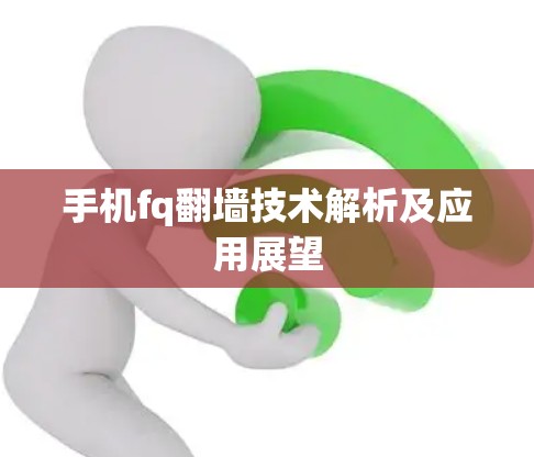 手机fq翻墙技术解析及应用展望