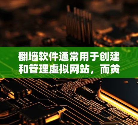 翻墙软件通常用于创建和管理虚拟网站，而黄网指的是那些虚假或不实的网站。为了识别和防范翻墙软件黄网，可以采取以下步骤