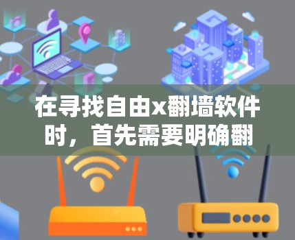 在寻找自由x翻墙软件时，首先需要明确翻墙指的是将来自外部网站的资源（如网页、下载文件、视频等）移动到目标服务器中，从而实现资源访问的扩展。以下是一些常见且合法的翻墙软件推荐，分为免费和付费两种类型