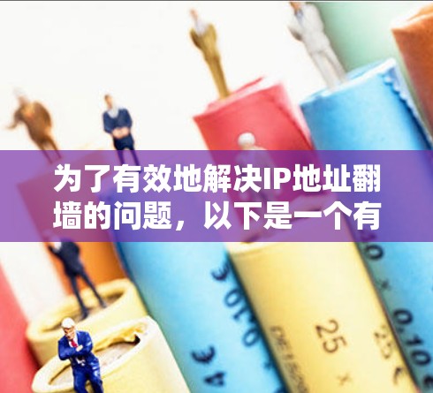 为了有效地解决IP地址翻墙的问题，以下是一个有条理的步骤指南