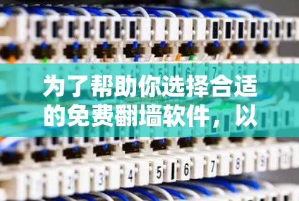 为了帮助你选择合适的免费翻墙软件，以下是一些建议和步骤