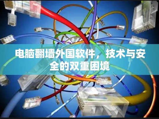 电脑翻墙外国软件，技术与安全的双重困境