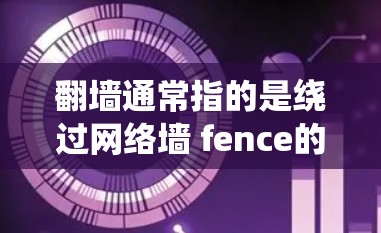 翻墙通常指的是绕过网络墙 fence的技术，用于访问外部网站或服务。对于iOS设备，如果想要下载外部应用或服务，通常需要绕过设备的访问权限，或者使用特定的工具和方法来实现