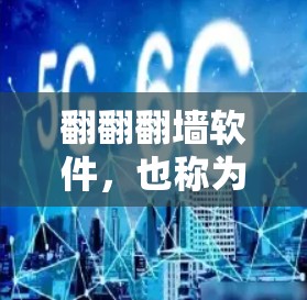 翻翻翻墙软件，也称为网络过滤器或防火墙工具，是一种用于限制网络流量、阻止恶意软件和非法网站的软件。它们可以帮助用户确保安全、稳定和高效地在网络上访问内容。以下是一些常见的翻墙软件及其功能