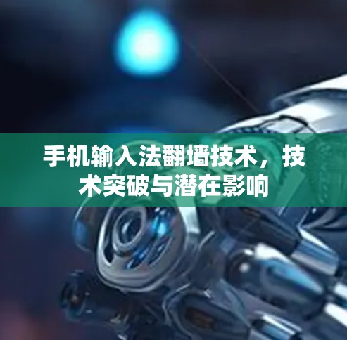 手机输入法翻墙技术，技术突破与潜在影响