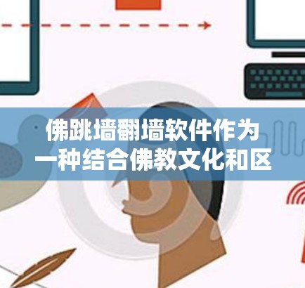 佛跳墙翻墙软件作为一种结合佛教文化和区块链技术的创新概念，具有潜力但同时也面临诸多挑战和风险。以下是对该概念的详细分析和总结