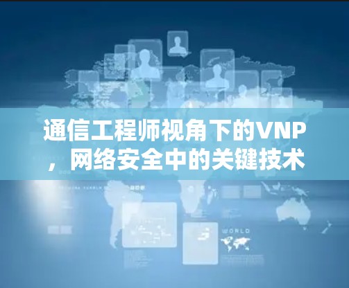 通信工程师视角下的VNP，网络安全中的关键技术