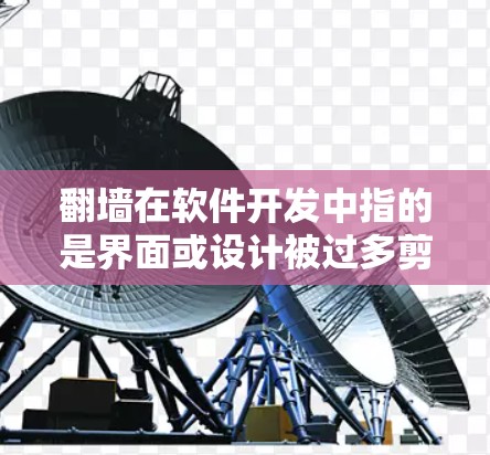 翻墙在软件开发中指的是界面或设计被过多剪贴板或复制粘贴所取代，导致用户体验变差的问题。以下是逐步的解决方案