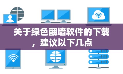 关于绿色翻墙软件的下载，建议以下几点