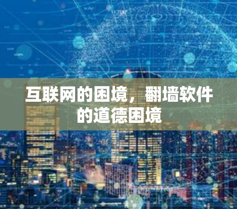 互联网的困境,翻墙软件的道德困境 互联网的困境,翻墙软件的道德困境
