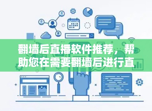 翻墙后直播软件推荐，帮助您在需要翻墙后进行直播的场景中，轻松实现直播功能。以下是一些推荐的选项，每款软件都有其特点和适用场景，帮助您选择最适合自己需求的软件