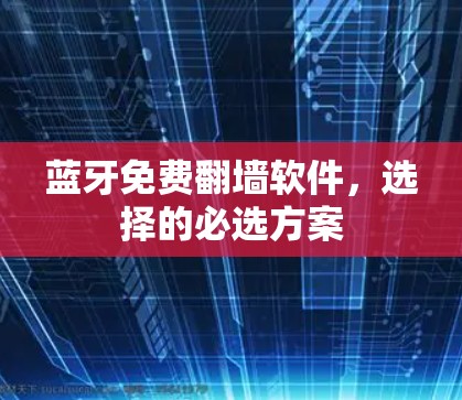 蓝牙免费翻墙软件，选择的必选方案