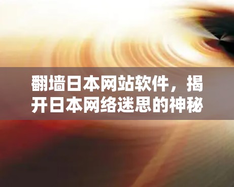 翻墙日本网站软件，揭开日本网络迷思的神秘面纱